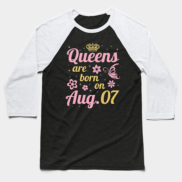 Queens Are Born On August 07 Happy Birthday To Me You Nana Mommy Sister Wife Daughter Baseball T-Shirt by joandraelliot